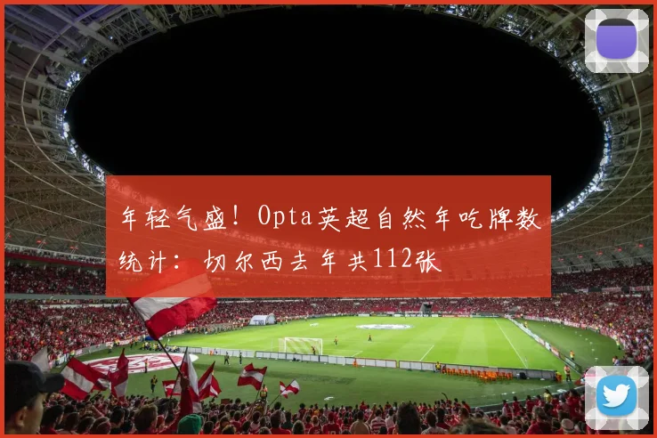 年轻气盛！Opta英超自然年吃牌数统计：切尔西去年共112张