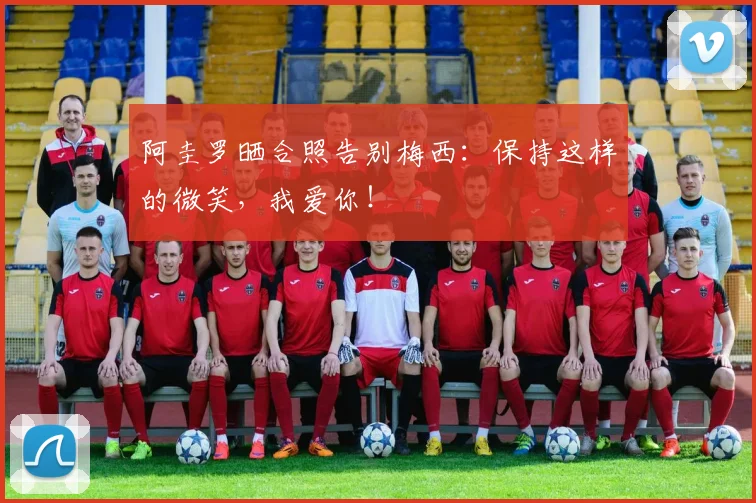 阿圭罗晒合照告别梅西：保持这样的微笑，我爱你！