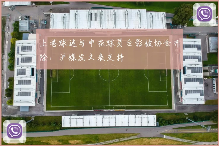 上港球迷与申花球员合影被协会开除，沪媒发文表支持