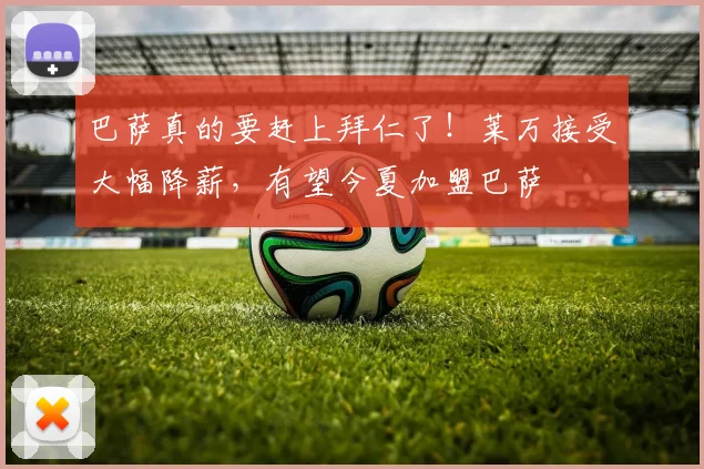 巴萨真的要赶上拜仁了！莱万接受大幅降薪，有望今夏加盟巴萨