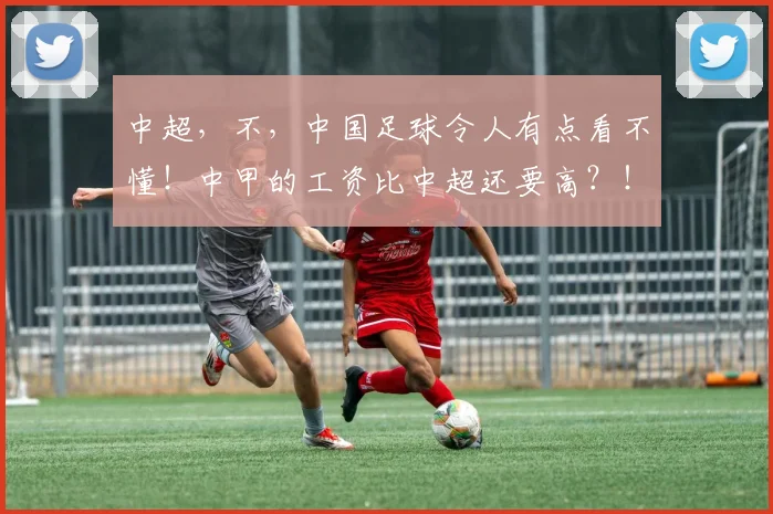 中超，不，中国足球令人有点看不懂！中甲的工资比中超还要高？！
